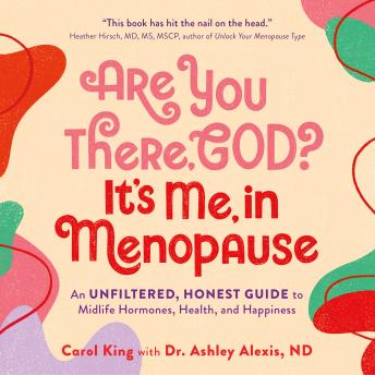 Are You There, God? It's Me, In Menopause: An Unfiltered, Honest Guide to Midlife Hormones, Health, and Happiness