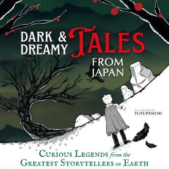 Dark & Dreamy Tales from Japan: Curious Legends from the Greatest Storytellers on Earth