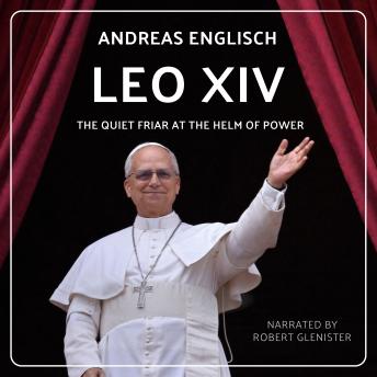 Leo XIV: The Quiet Friar at the Helm of Power