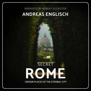 Secret Rome: Hidden Places of the Eternal City