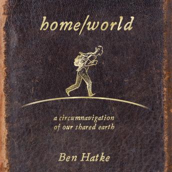 Home/World: A Circumnavigation of Our Shared Earth