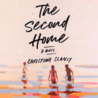 Second Home: A Novel, Christina Clancy