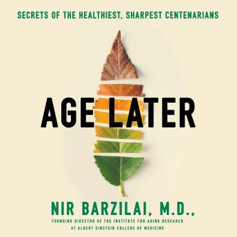 Download Age Later: Health Span, Life Span, and the New Science of Longevity by Nir Barzilai, M.D.