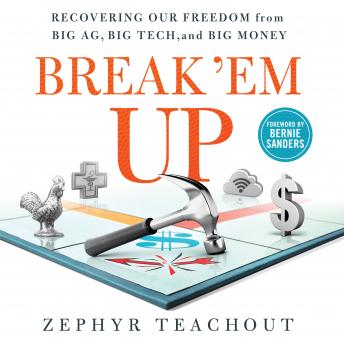 Break 'Em Up: Recovering Our Freedom from Big Ag, Big Tech, and Big Money