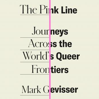 Pink Line: Journeys Across the World's Queer Frontiers, Mark Gevisser
