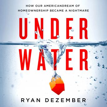 Underwater: How Our American Dream of Homeownership Became a Nightmare