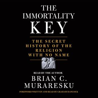 Download Immortality Key: The Secret History of the Religion with No Name by Brian C. Muraresku