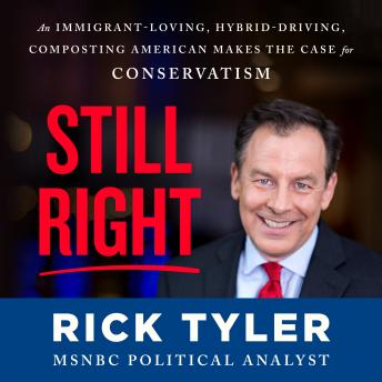 Still Right: An Immigrant-Loving, Hybrid-Driving, Composting American Makes the Case for Conservatism