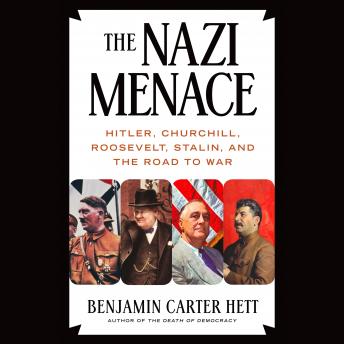 Nazi Menace: Hitler, Churchill, Roosevelt, Stalin, and the Road to War, Benjamin Carter Hett