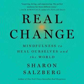 Real Change: Mindfulness To Heal Ourselves and the World