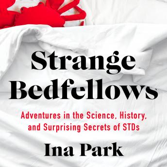 Strange Bedfellows: Adventures in the Science, History, and Surprising Secrets of STDs