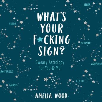 What's Your F*cking Sign?: Sweary Astrology for You and Me, Audio book by Amelia Wood