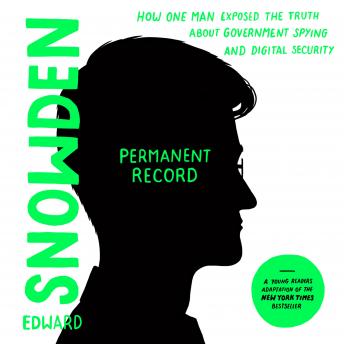 Permanent Record (Young Readers Edition): How One Man Exposed the Truth about Government Spying and Digital Security
