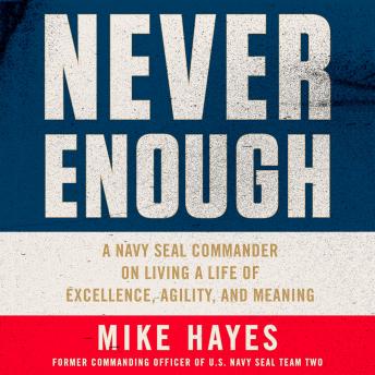 Never Enough: A Navy SEAL Commander on Living a Life of Excellence, Agility, and Meaning