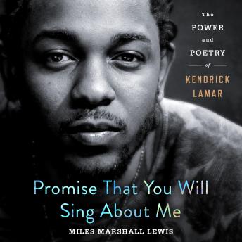 Promise That You Will Sing About Me: The Power and Poetry of Kendrick Lamar