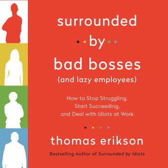 Surrounded by Bad Bosses (And Lazy Employees): How to Stop Struggling, Start Succeeding, and Deal with Idiots at Work [The Surrounded by Idiots Series]