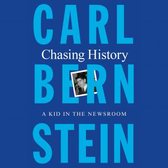 Chasing History: A Kid in the Newsroom, Audio book by Carl Bernstein