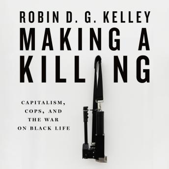 Making a Killing: Capitalism, Cops, and the War on Black Life