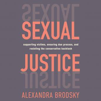 Sexual Justice: Supporting Victims, Ensuring Due Process, and Resisting the Conservative  Backlash