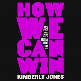 How We Can Win: Race, History and Changing the Money Game That's Rigged, Audio book by Kimberly Jones