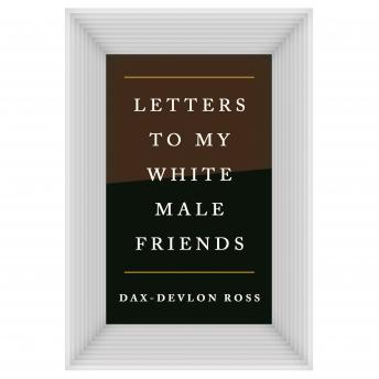 A Letters to My White Male Friends