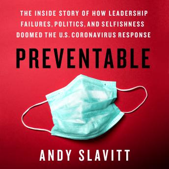 Preventable: The Inside Story of How Leadership Failures, Politics, and Selfishness Doomed the U.S. Coronavirus Response, Andy Slavitt