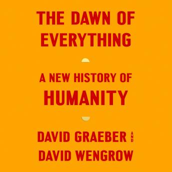 Dawn of Everything: A New History of Humanity, Audio book by David Graeber, David Wengrow