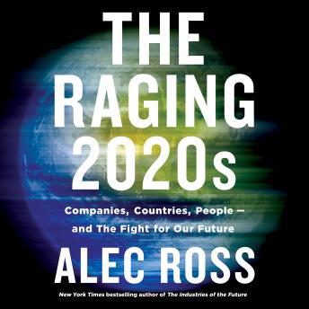 Raging 2020s: Companies, Countries, People - and the Fight for Our Future, Audio book by Alec Ross