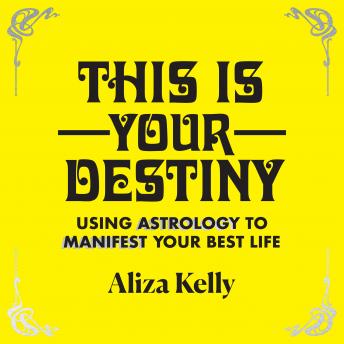 This Is Your Destiny: Using Astrology To Manifest Your Best Life