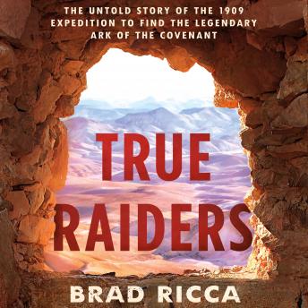 True Raiders: The Untold Story of the 1909 Expedition to Find the Legendary Ark of the Covenant sample.