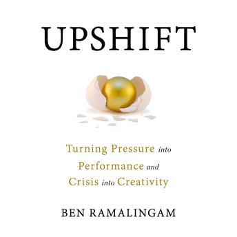 Download Upshift: Turning Pressure into Performance and Crisis into Creativity by Ben Ramalingam