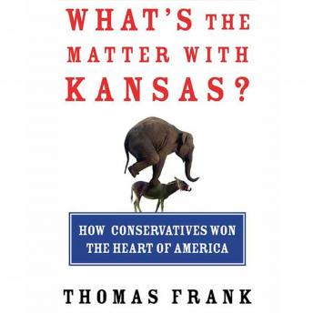 Download What's the Matter with Kansas?: How Conservatives Won the Heart of America by Thomas Frank