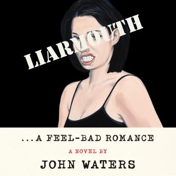 Liarmouth: A Feel-Bad Romance: A Novel