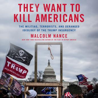 They Want to Kill Americans: The Militias, Terrorists, and Deranged Ideology of the Trump Insurgency