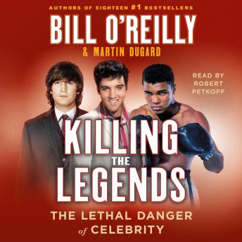 Download Killing the Legends: The Lethal Danger of Celebrity by Bill O'Reilly, Martin Dugard