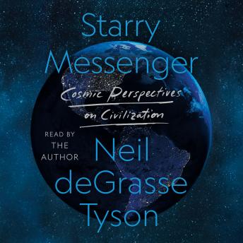 Starry Messenger: Cosmic Perspectives on Civilization, Audio book by Neil Degrasse Tyson