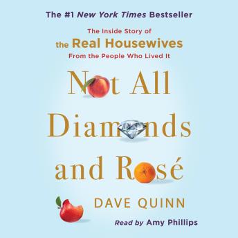 Download Not All Diamonds and Rosé: The Inside Story of The Real Housewives from the People Who Lived It by Dave Quinn