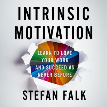 Intrinsic Motivation: Learn to Love Your Work and Succeed as Never Before