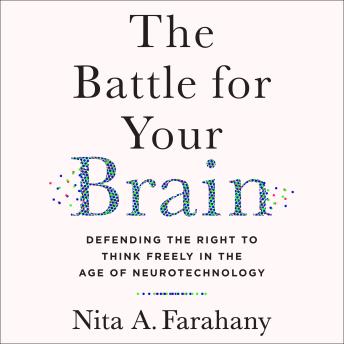 Download Battle for Your Brain: Defending the Right to Think Freely in the Age of Neurotechnology by Nita A. Farahany