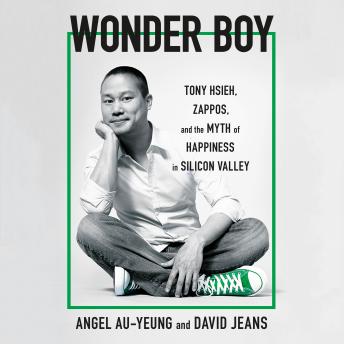 The Wonder Boy: Tony Hsieh, Zappos, and the Myth of Happiness in Silicon Valley