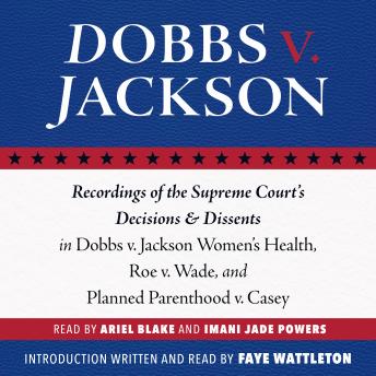 Dobbs v. Jackson: Recordings of the Supreme Court's Decisions & Dissents in Dobbs v. Jackson Women's Health, Roe v. Wade, and Planned Parenthood v. Casey
