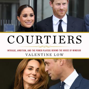 Courtiers: Intrigue, Ambition, and the Power Players Behind the House of Windsor, Audio book by Valentine Low