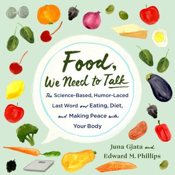 Food, We Need to Talk: The Science-Based, Humor-Laced Last Word on Eating, Diet, and Making Peace with Your Body