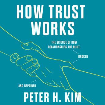 How Trust Works: The Science of How Relationships Are Built, Broken, and Repaired