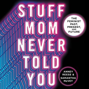Stuff Mom Never Told You: The Feminist Past, Present, and Future