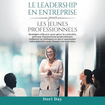 [French] - Leadership d'entreprise pour les  jeunes professionnels: Des stratégies efficaces pour gérer les priorités,  prévenir l'épuisement professionnel, renforcer la  confiance en soi et maximiser son potentiel pour  réussir sa carrière