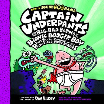 Captain Underpants and the Big, Bad Battle of the Bionic Booger Boy, Part 2: The Revenge of the Ridiculous Robo-Boogers (Captain Underpants #7) (Digital Audio Download Edition)