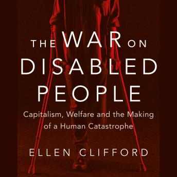 The War on Disabled People: Capitalism, Welfare and the Making of a Human Catastrophe