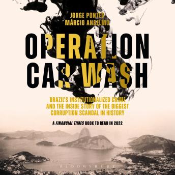 Operation Car Wash: Brazil's Institutionalized Crime and The Inside Story of the Biggest Corruption Scandal in History