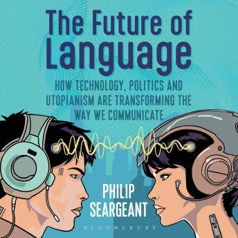 The Future of Language: How Technology, Politics and Utopianism are Transforming the Way we Communicate